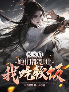 被废后她们都想让我吃软饭无修