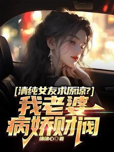 清纯女友求原谅?我老婆病娇财阀免费