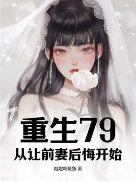 重生79从让前妻后悔开始
