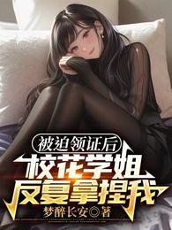 被迫领证后校花学姐反复拿捏我txt