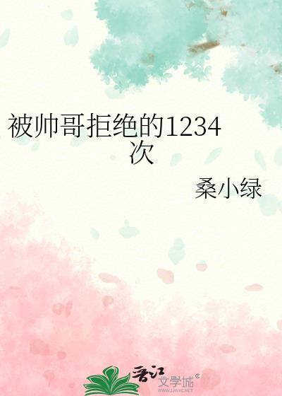 被帅哥拒绝的1234次全文阅读免费